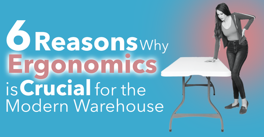 6 Reasons Why Ergonomics is Crucial for the Modern Warehouse